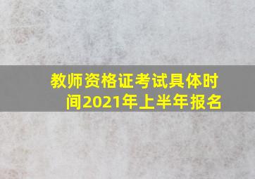 教师资格证考试具体时间2021年上半年报名