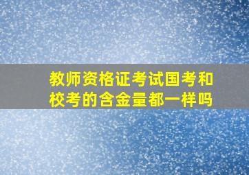 教师资格证考试国考和校考的含金量都一样吗