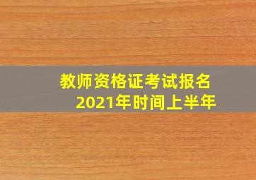 教师资格证考试报名2021年时间上半年