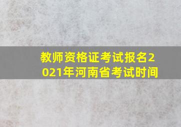 教师资格证考试报名2021年河南省考试时间