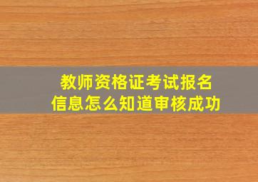 教师资格证考试报名信息怎么知道审核成功