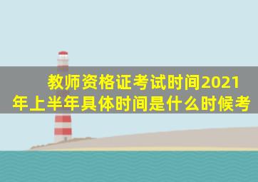 教师资格证考试时间2021年上半年具体时间是什么时候考