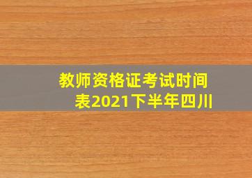 教师资格证考试时间表2021下半年四川