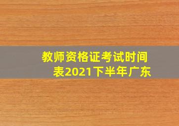 教师资格证考试时间表2021下半年广东