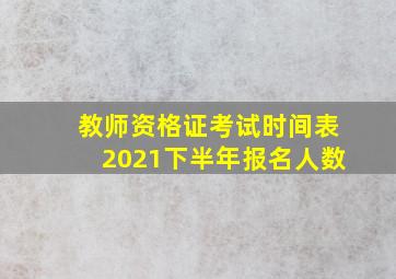 教师资格证考试时间表2021下半年报名人数