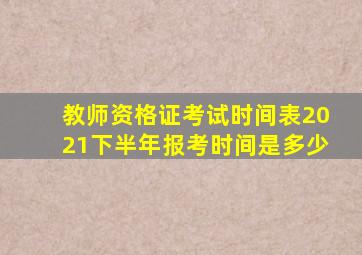 教师资格证考试时间表2021下半年报考时间是多少