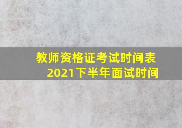 教师资格证考试时间表2021下半年面试时间