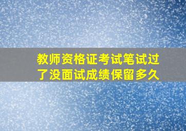 教师资格证考试笔试过了没面试成绩保留多久