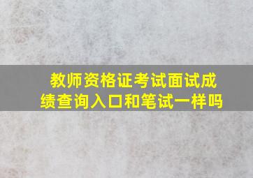 教师资格证考试面试成绩查询入口和笔试一样吗