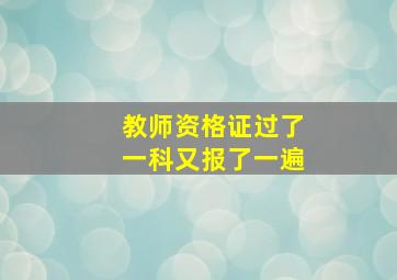 教师资格证过了一科又报了一遍