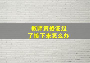 教师资格证过了接下来怎么办