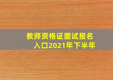 教师资格证面试报名入口2021年下半年