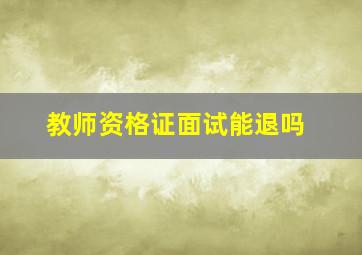 教师资格证面试能退吗