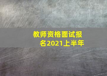 教师资格面试报名2021上半年