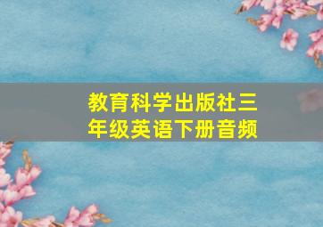 教育科学出版社三年级英语下册音频