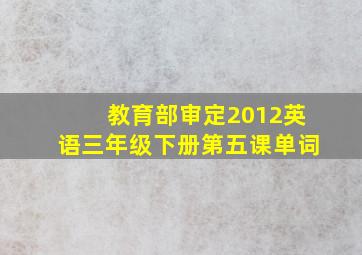 教育部审定2012英语三年级下册第五课单词