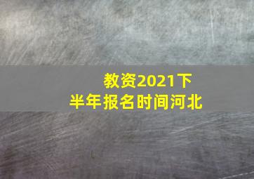 教资2021下半年报名时间河北