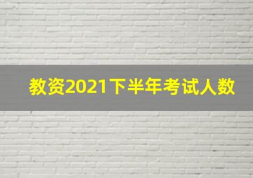 教资2021下半年考试人数