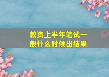 教资上半年笔试一般什么时候出结果