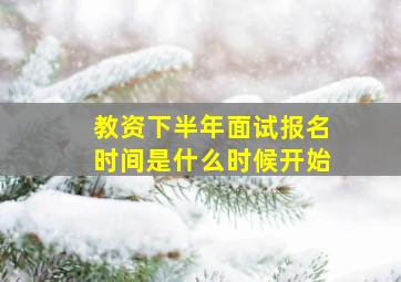 教资下半年面试报名时间是什么时候开始