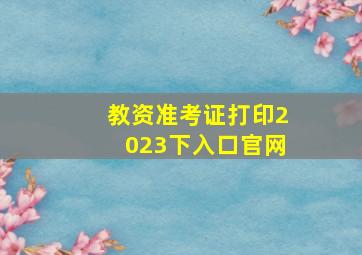 教资准考证打印2023下入口官网