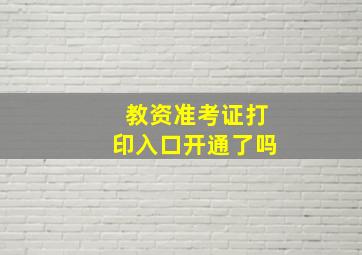 教资准考证打印入口开通了吗