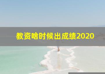 教资啥时候出成绩2020