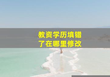 教资学历填错了在哪里修改