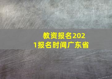 教资报名2021报名时间广东省