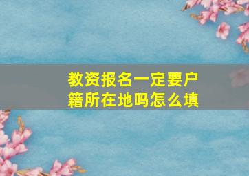 教资报名一定要户籍所在地吗怎么填