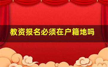 教资报名必须在户籍地吗