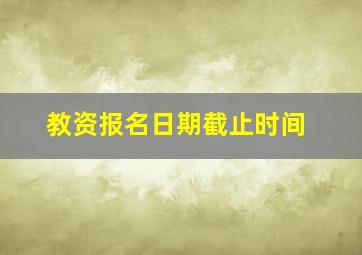 教资报名日期截止时间