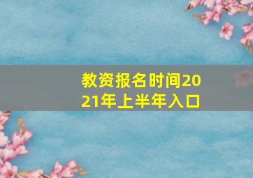 教资报名时间2021年上半年入口