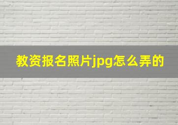 教资报名照片jpg怎么弄的