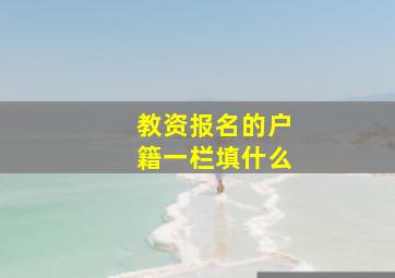 教资报名的户籍一栏填什么