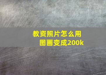 教资照片怎么用图画变成200k