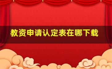 教资申请认定表在哪下载