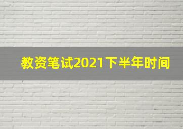 教资笔试2021下半年时间