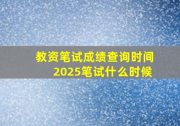 教资笔试成绩查询时间2025笔试什么时候