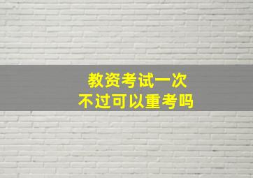 教资考试一次不过可以重考吗