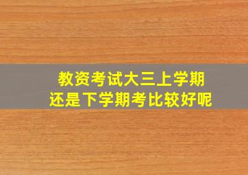 教资考试大三上学期还是下学期考比较好呢