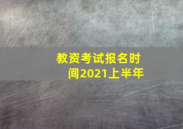 教资考试报名时间2021上半年