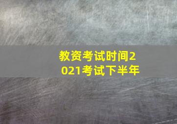 教资考试时间2021考试下半年