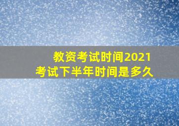 教资考试时间2021考试下半年时间是多久