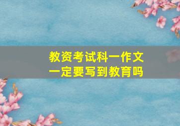 教资考试科一作文一定要写到教育吗