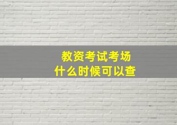 教资考试考场什么时候可以查