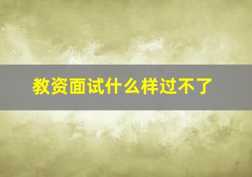 教资面试什么样过不了