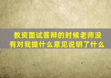 教资面试答辩的时候老师没有对我提什么意见说明了什么