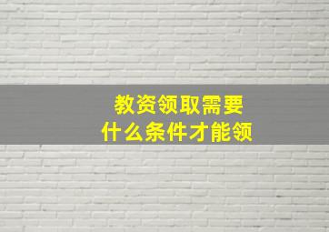 教资领取需要什么条件才能领