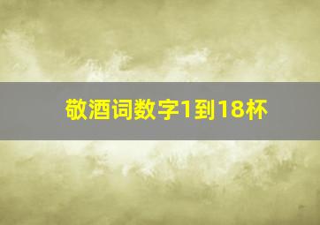 敬酒词数字1到18杯